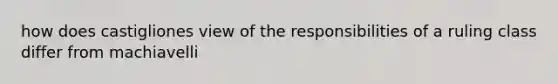 how does castigliones view of the responsibilities of a ruling class differ from machiavelli