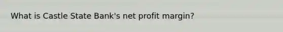 What is Castle State Bank's net profit margin?