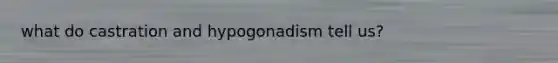 what do castration and hypogonadism tell us?