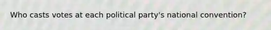 Who casts votes at each political party's national convention?