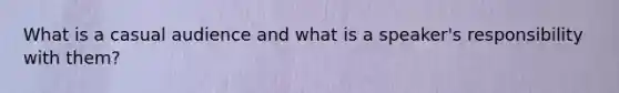 What is a casual audience and what is a speaker's responsibility with them?