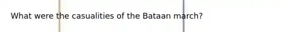 What were the casualities of the Bataan march?