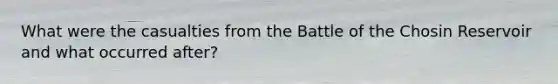 What were the casualties from the Battle of the Chosin Reservoir and what occurred after?
