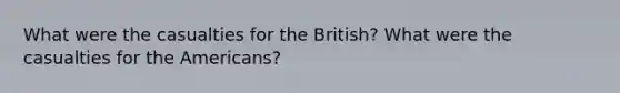 What were the casualties for the British? What were the casualties for the Americans?