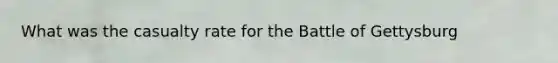 What was the casualty rate for the Battle of Gettysburg
