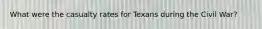 What were the casualty rates for Texans during the Civil War?