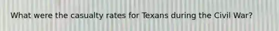 What were the casualty rates for Texans during the Civil War?