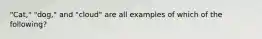 "Cat," "dog," and "cloud" are all examples of which of the following?