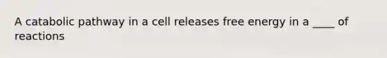 A catabolic pathway in a cell releases free energy in a ____ of reactions