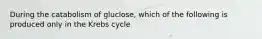 During the catabolism of gluclose, which of the following is produced only in the Krebs cycle