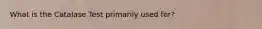 What is the Catalase Test primarily used for?