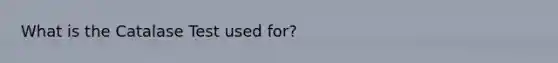 What is the Catalase Test used for?