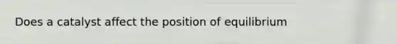 Does a catalyst affect the position of equilibrium