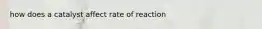 how does a catalyst affect rate of reaction