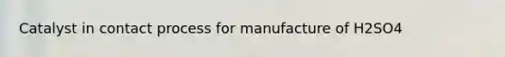 Catalyst in contact process for manufacture of H2SO4