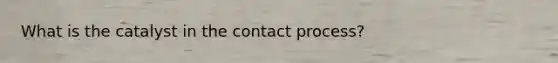 What is the catalyst in the contact process?