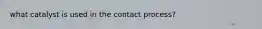 what catalyst is used in the contact process?