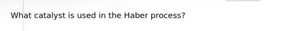 What catalyst is used in the <a href='https://www.questionai.com/knowledge/kXtYbq8jAh-haber-process' class='anchor-knowledge'>haber process</a>?