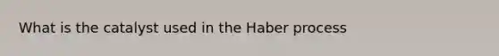 What is the catalyst used in the Haber process