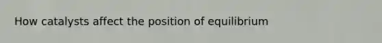 How catalysts affect the position of equilibrium