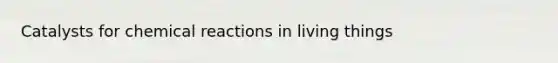 Catalysts for chemical reactions in living things