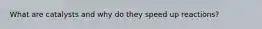 What are catalysts and why do they speed up reactions?