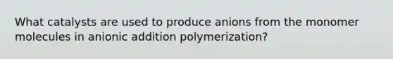 What catalysts are used to produce anions from the monomer molecules in anionic addition polymerization?