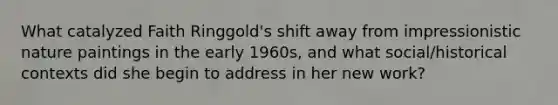 What catalyzed Faith Ringgold's shift away from impressionistic nature paintings in the early 1960s, and what social/historical contexts did she begin to address in her new work?