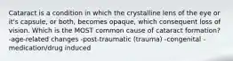 Cataract is a condition in which the crystalline lens of the eye or it's capsule, or both, becomes opaque, which consequent loss of vision. Which is the MOST common cause of cataract formation? -age-related changes -post-traumatic (trauma) -congenital -medication/drug induced