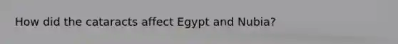 How did the cataracts affect Egypt and Nubia?