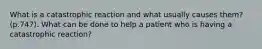 What is a catastrophic reaction and what usually causes them? (p.747). What can be done to help a patient who is having a catastrophic reaction?