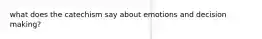 what does the catechism say about emotions and decision making?