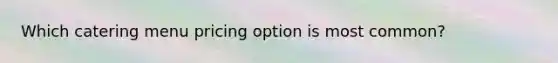 Which catering menu pricing option is most common?