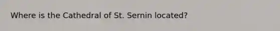 Where is the Cathedral of St. Sernin located?