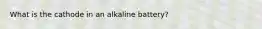 What is the cathode in an alkaline battery?