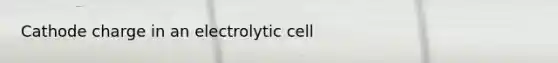 Cathode charge in an electrolytic cell