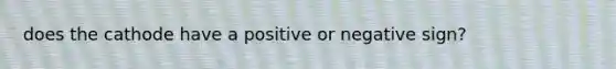 does the cathode have a positive or negative sign?