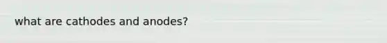 what are cathodes and anodes?