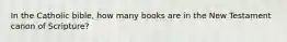 In the Catholic bible, how many books are in the New Testament canon of Scripture?