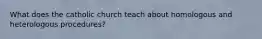 What does the catholic church teach about homologous and heterologous procedures?