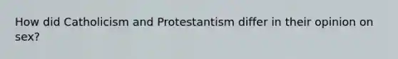 How did Catholicism and Protestantism differ in their opinion on sex?