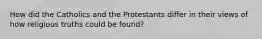 How did the Catholics and the Protestants differ in their views of how religious truths could be found?