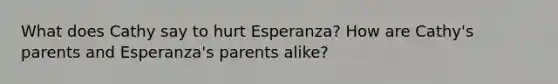 What does Cathy say to hurt Esperanza? How are Cathy's parents and Esperanza's parents alike?