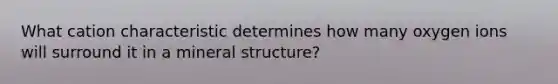 What cation characteristic determines how many oxygen ions will surround it in a mineral structure?