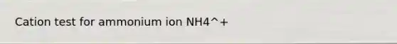 Cation test for ammonium ion NH4^+