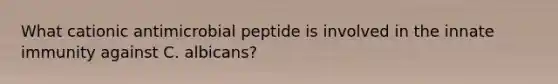 What cationic antimicrobial peptide is involved in the innate immunity against C. albicans?