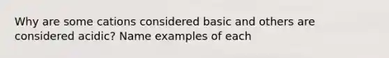 Why are some cations considered basic and others are considered acidic? Name examples of each