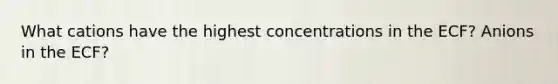 What cations have the highest concentrations in the ECF? Anions in the ECF?