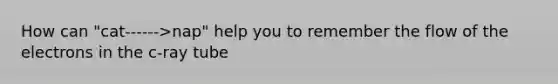 How can "cat------>nap" help you to remember the flow of the electrons in the c-ray tube