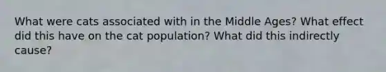 What were cats associated with in the Middle Ages? What effect did this have on the cat population? What did this indirectly cause?